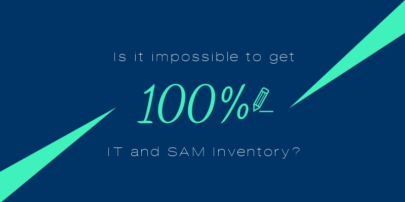 Is it impossible to get 100% IT and SAM Inventory?